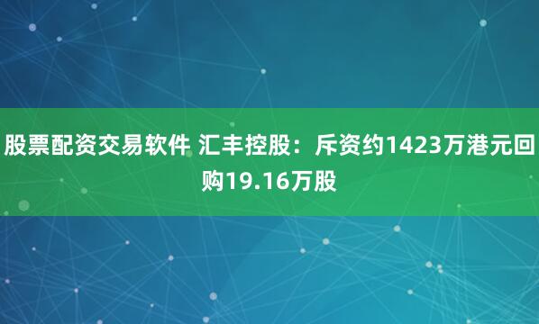 股票配资交易软件 汇丰控股：斥资约1423万港元回购19.16万股