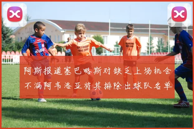 阿斯报道塞巴略斯对缺乏上场机会不满阿韦洛亚将其排除出球队名单