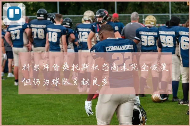 科尔评价桑托斯状态尚未完全恢复但仍为球队贡献良多