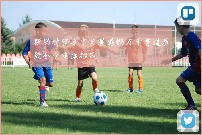斯玛特重返季后赛感慨万千曾遭质疑如今重振雄风