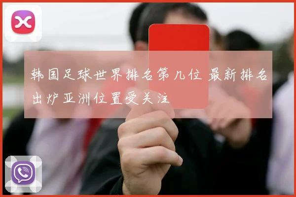 韩国足球世界排名第几位 最新排名出炉亚洲位置受关注