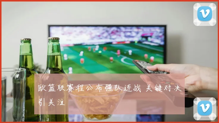欧篮联赛程公布强队连战 关键对决引关注